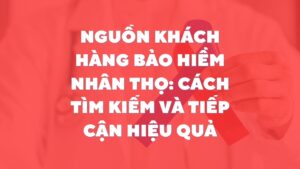 Nguồn khách hàng bảo hiểm nhân thọ: Cách tìm kiếm và tiếp cận hiệu quả