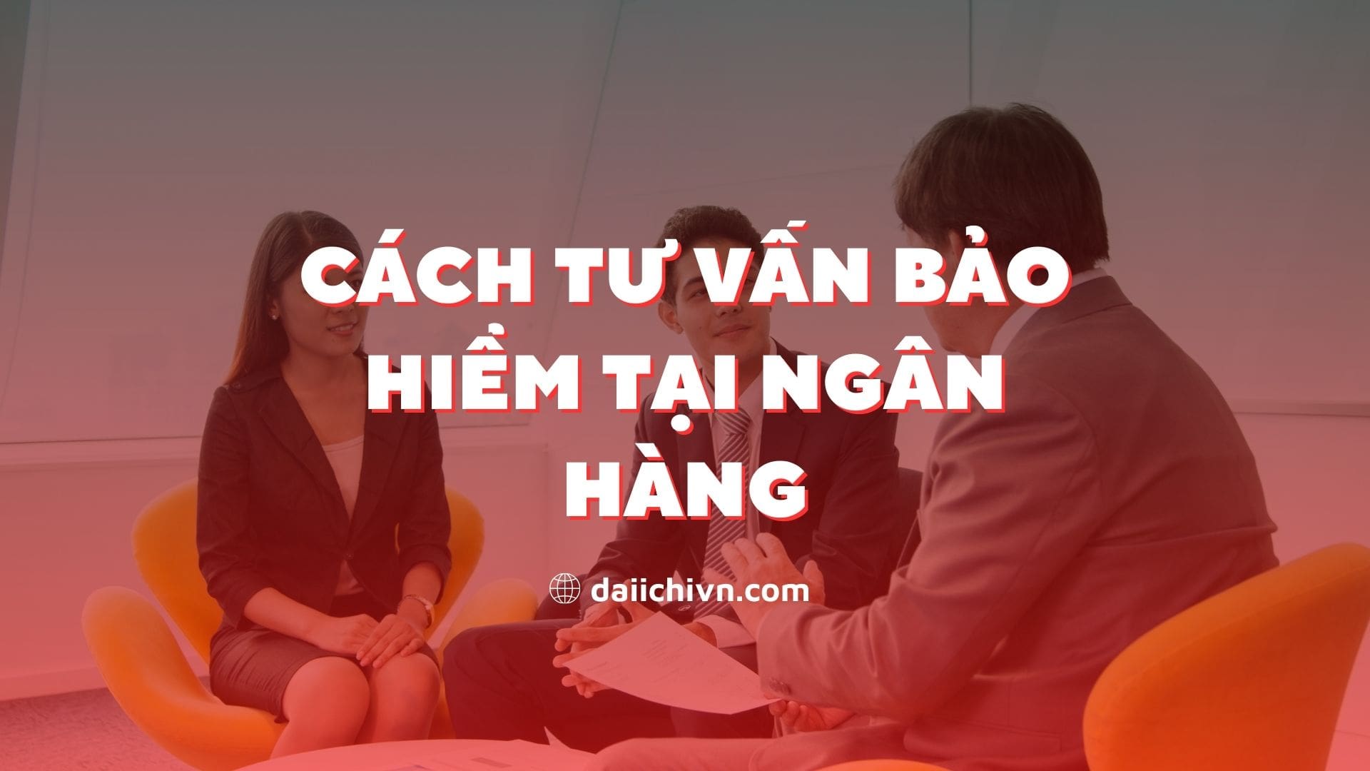 Cách tư vấn bảo hiểm tại ngân hàng