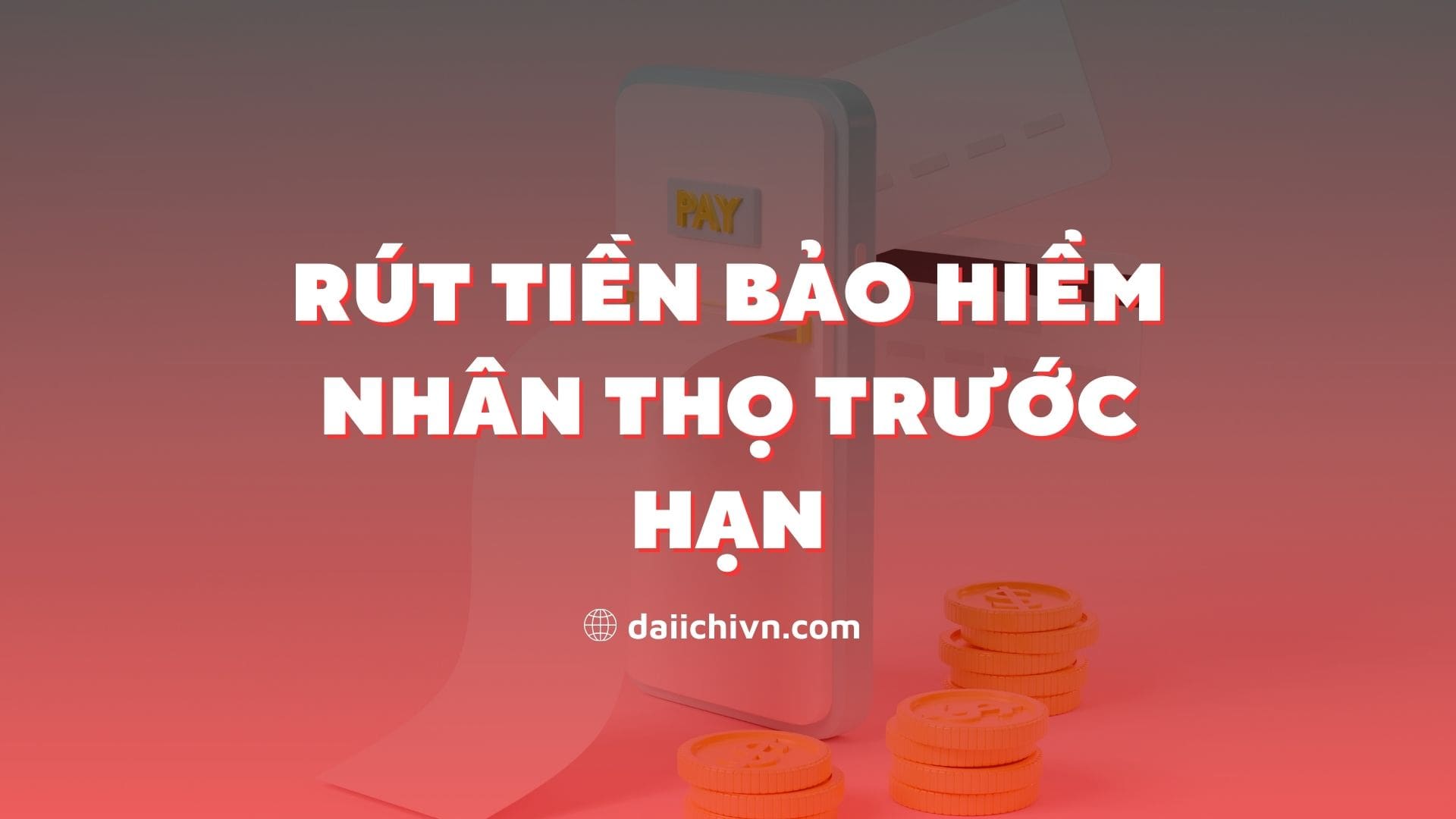 Rút tiền bảo hiểm nhân thọ trước hạn