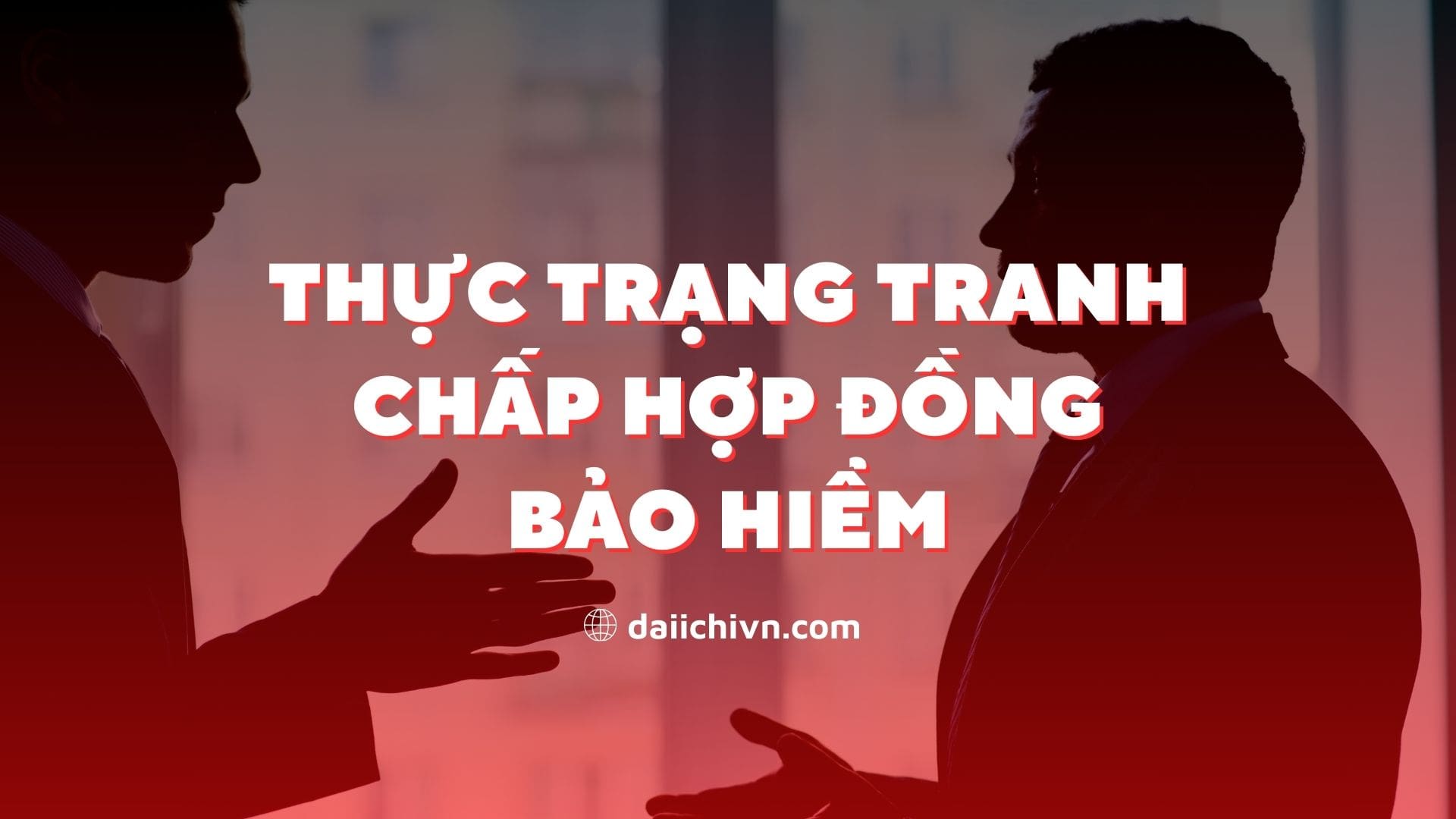 Thực trạng tranh chấp hợp đồng bảo hiểm