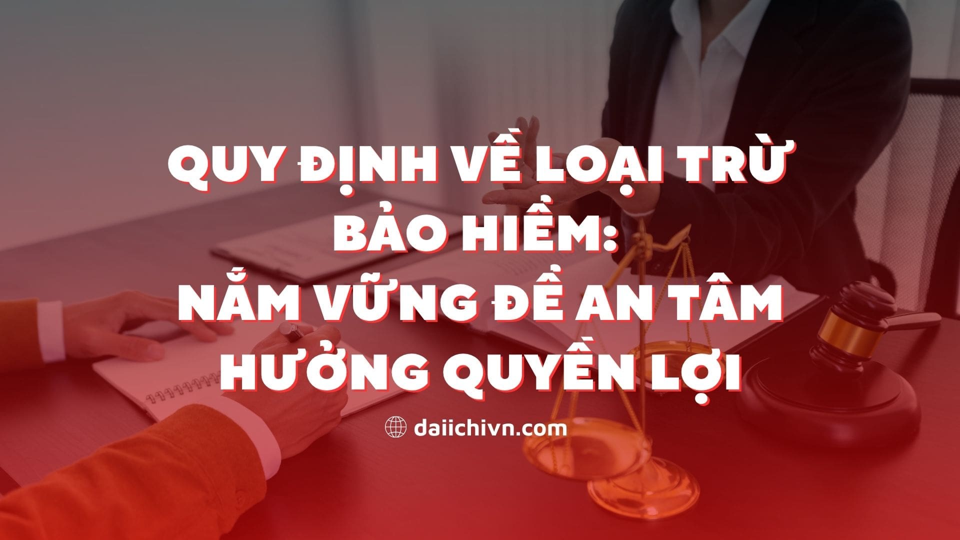 Quy định về loại trừ bảo hiểm: Nắm Vững Để An Tâm Hưởng Quyền Lợi