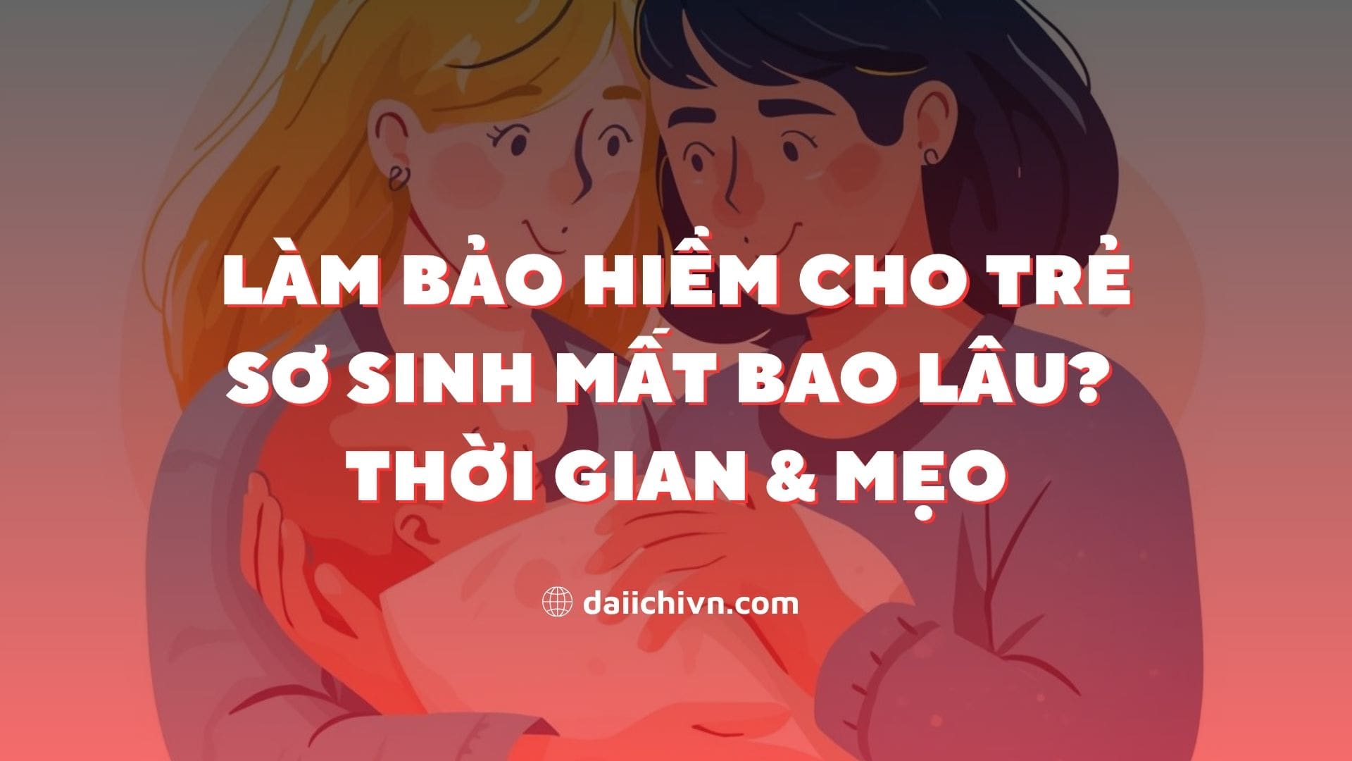 Làm bảo hiểm cho trẻ sơ sinh mất bao lâu? Thời gian & mẹo