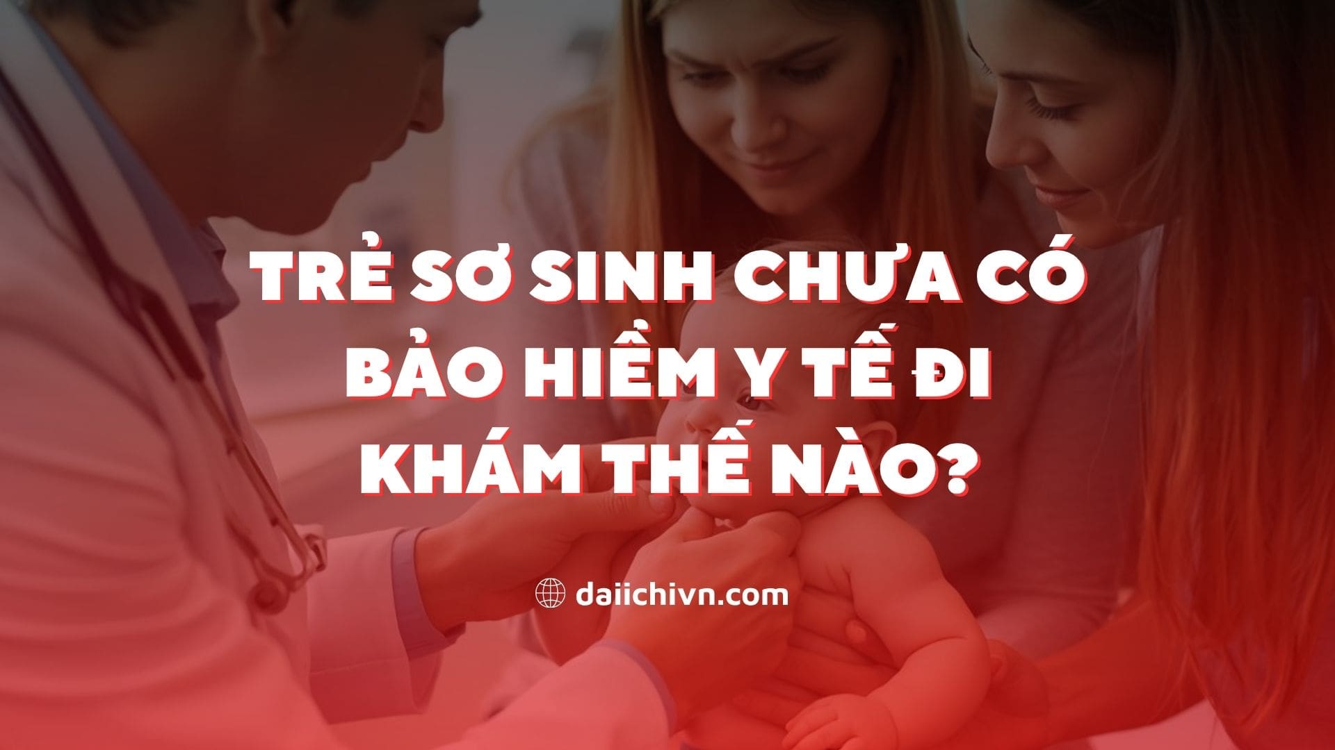 Trẻ sơ sinh chưa có bảo hiểm y tế đi khám thế nào?
