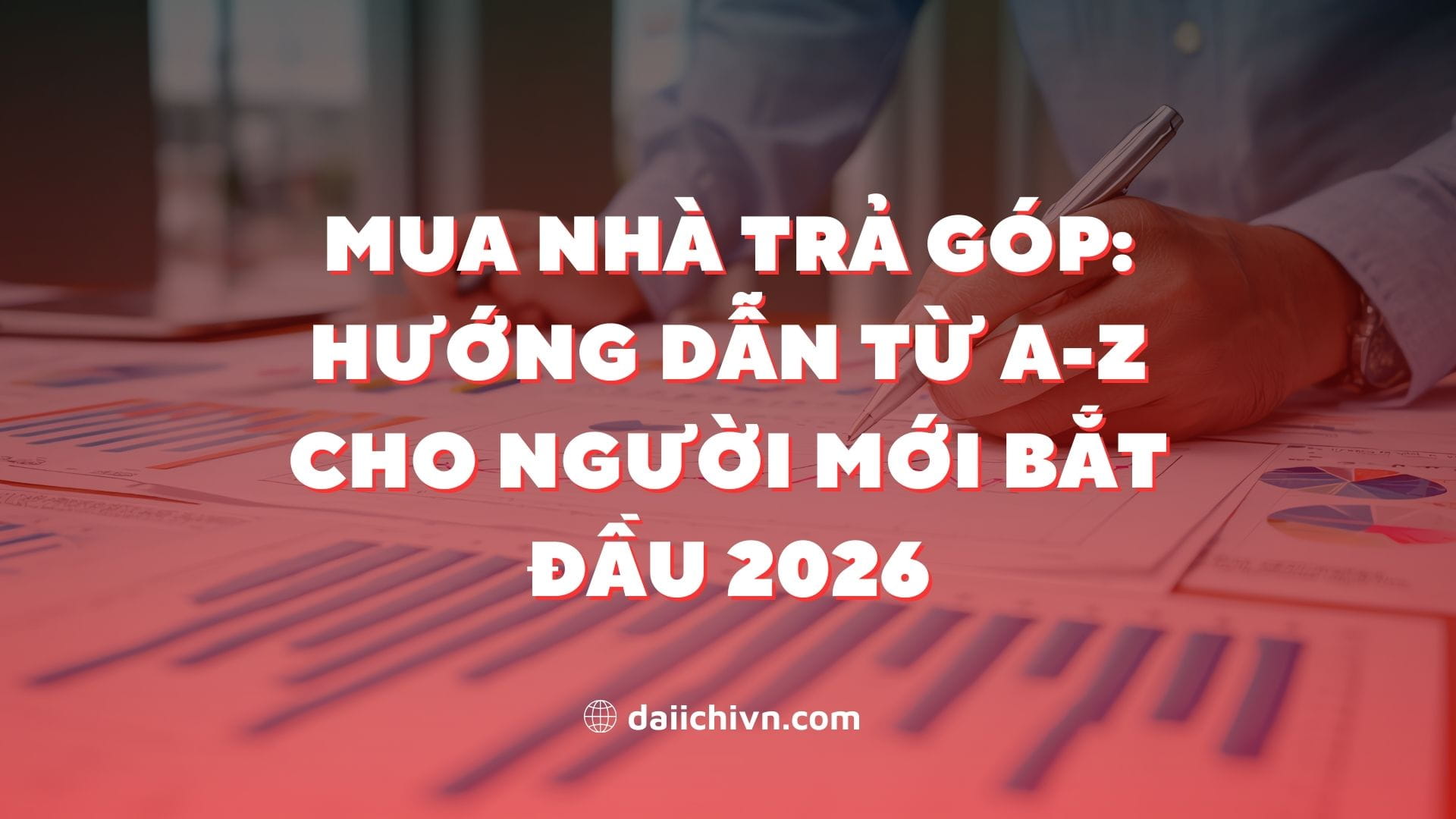 Mua Nhà Trả Góp: Hướng Dẫn Từ A-Z Cho Người Mới Bắt Đầu 2026
